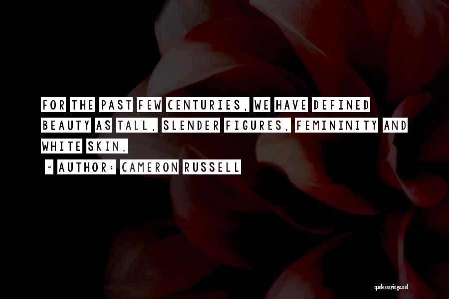 Cameron Russell Quotes: For The Past Few Centuries, We Have Defined Beauty As Tall, Slender Figures, Femininity And White Skin.