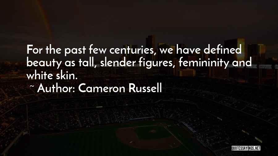 Cameron Russell Quotes: For The Past Few Centuries, We Have Defined Beauty As Tall, Slender Figures, Femininity And White Skin.