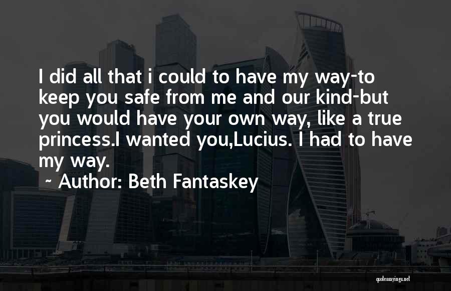 Beth Fantaskey Quotes: I Did All That I Could To Have My Way-to Keep You Safe From Me And Our Kind-but You Would