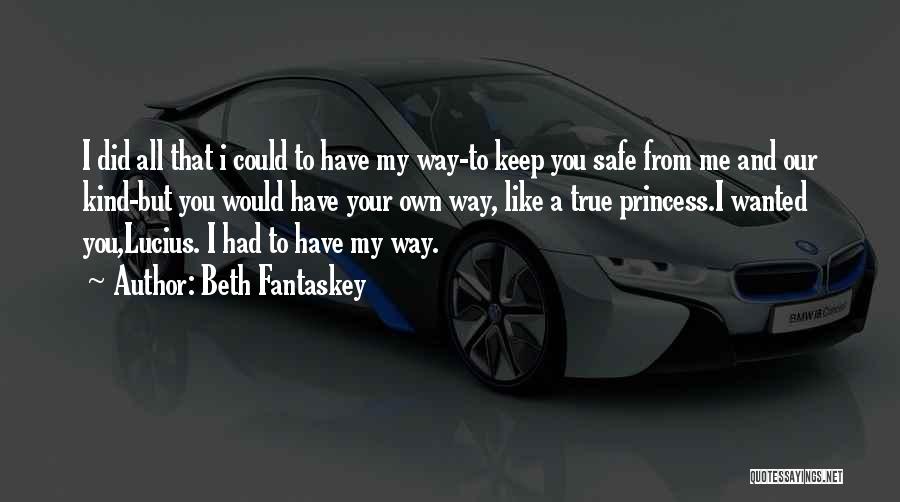 Beth Fantaskey Quotes: I Did All That I Could To Have My Way-to Keep You Safe From Me And Our Kind-but You Would