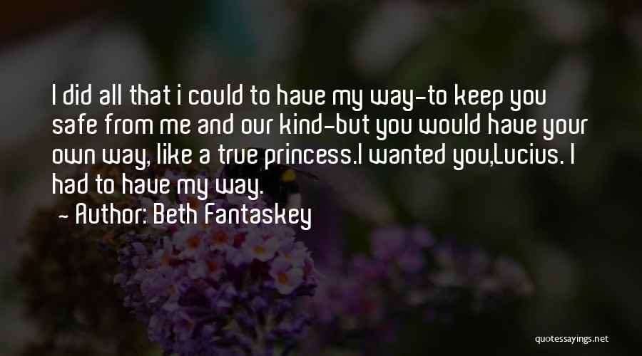 Beth Fantaskey Quotes: I Did All That I Could To Have My Way-to Keep You Safe From Me And Our Kind-but You Would