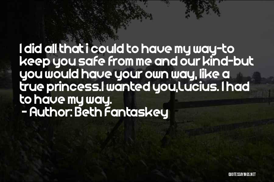 Beth Fantaskey Quotes: I Did All That I Could To Have My Way-to Keep You Safe From Me And Our Kind-but You Would