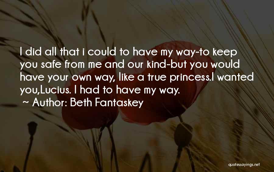 Beth Fantaskey Quotes: I Did All That I Could To Have My Way-to Keep You Safe From Me And Our Kind-but You Would