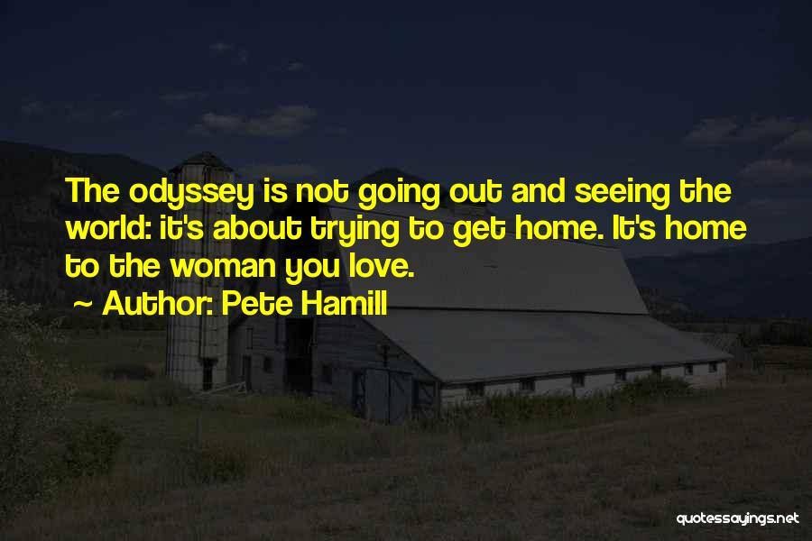 Pete Hamill Quotes: The Odyssey Is Not Going Out And Seeing The World: It's About Trying To Get Home. It's Home To The