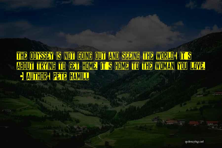 Pete Hamill Quotes: The Odyssey Is Not Going Out And Seeing The World: It's About Trying To Get Home. It's Home To The