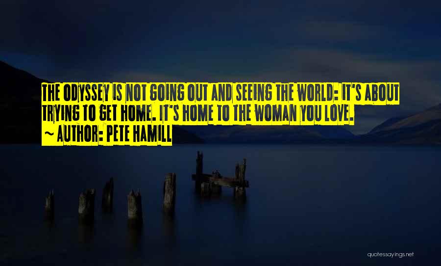 Pete Hamill Quotes: The Odyssey Is Not Going Out And Seeing The World: It's About Trying To Get Home. It's Home To The