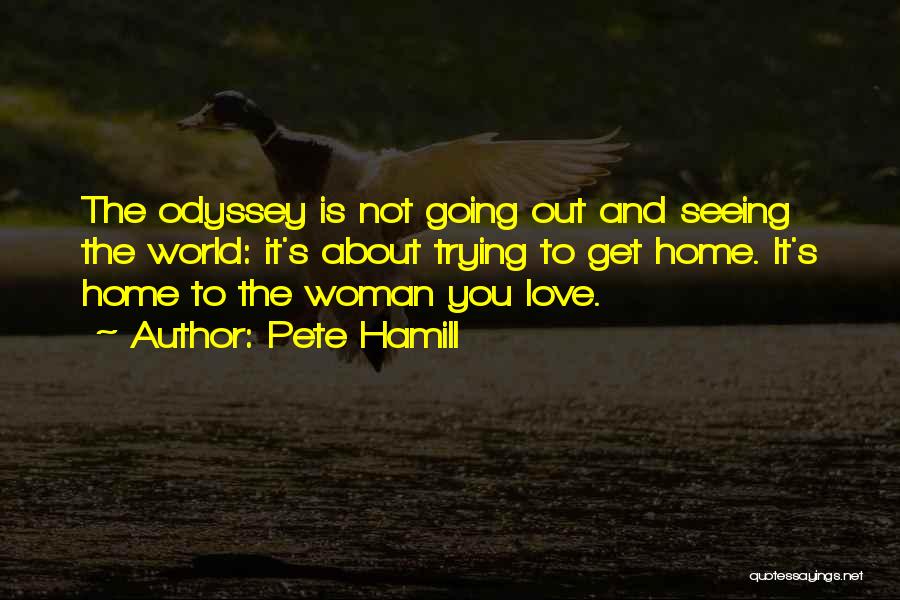 Pete Hamill Quotes: The Odyssey Is Not Going Out And Seeing The World: It's About Trying To Get Home. It's Home To The