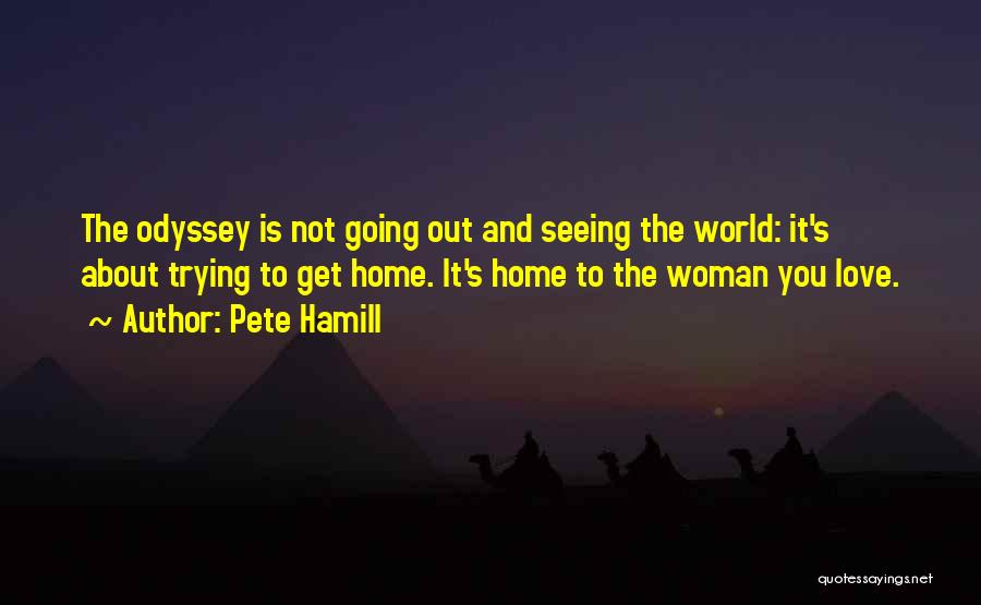 Pete Hamill Quotes: The Odyssey Is Not Going Out And Seeing The World: It's About Trying To Get Home. It's Home To The