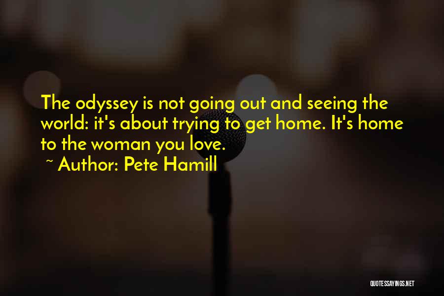 Pete Hamill Quotes: The Odyssey Is Not Going Out And Seeing The World: It's About Trying To Get Home. It's Home To The