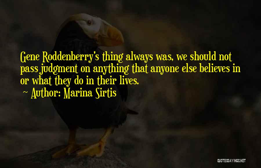 Marina Sirtis Quotes: Gene Roddenberry's Thing Always Was, We Should Not Pass Judgment On Anything That Anyone Else Believes In Or What They