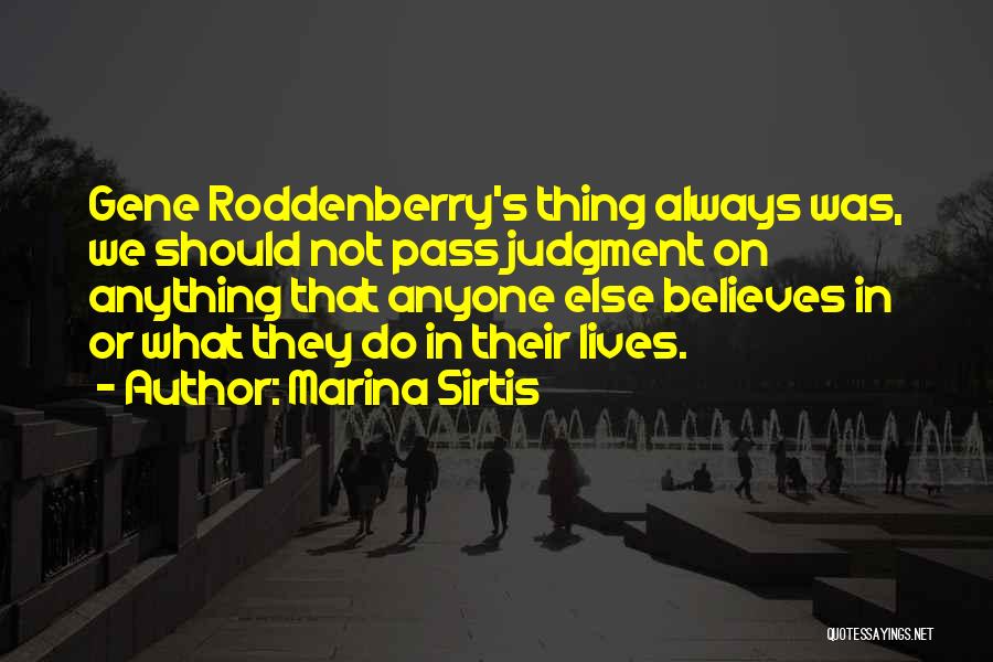 Marina Sirtis Quotes: Gene Roddenberry's Thing Always Was, We Should Not Pass Judgment On Anything That Anyone Else Believes In Or What They