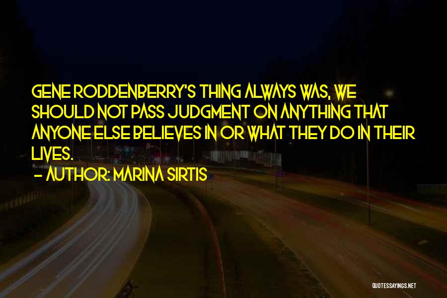 Marina Sirtis Quotes: Gene Roddenberry's Thing Always Was, We Should Not Pass Judgment On Anything That Anyone Else Believes In Or What They