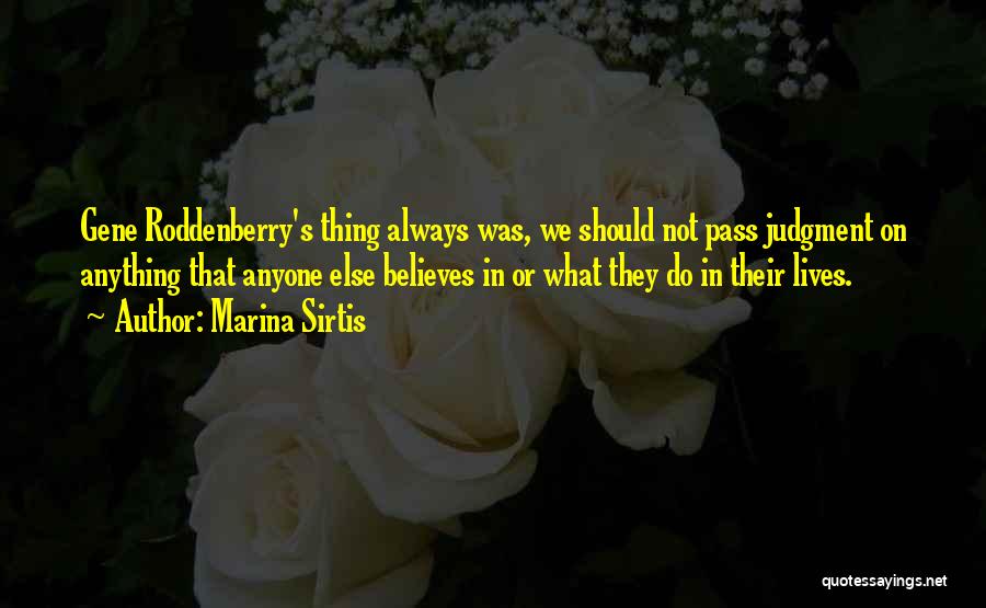 Marina Sirtis Quotes: Gene Roddenberry's Thing Always Was, We Should Not Pass Judgment On Anything That Anyone Else Believes In Or What They