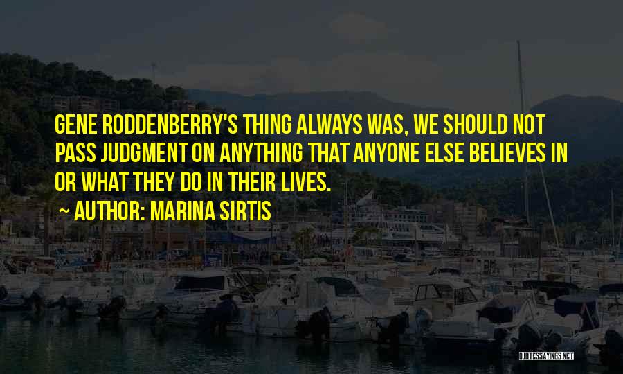 Marina Sirtis Quotes: Gene Roddenberry's Thing Always Was, We Should Not Pass Judgment On Anything That Anyone Else Believes In Or What They