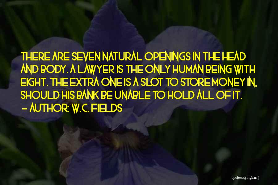 W.C. Fields Quotes: There Are Seven Natural Openings In The Head And Body. A Lawyer Is The Only Human Being With Eight. The