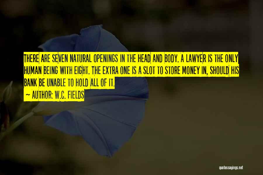 W.C. Fields Quotes: There Are Seven Natural Openings In The Head And Body. A Lawyer Is The Only Human Being With Eight. The