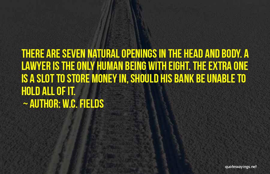 W.C. Fields Quotes: There Are Seven Natural Openings In The Head And Body. A Lawyer Is The Only Human Being With Eight. The