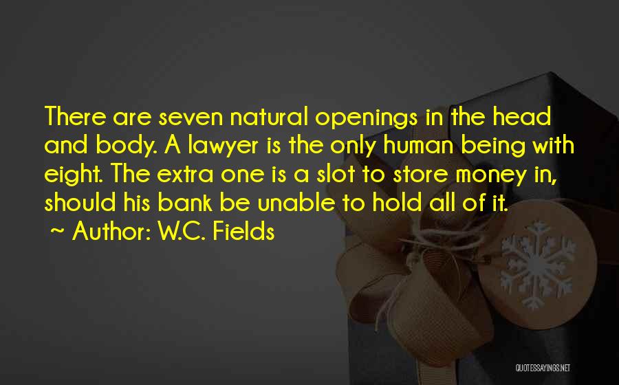 W.C. Fields Quotes: There Are Seven Natural Openings In The Head And Body. A Lawyer Is The Only Human Being With Eight. The