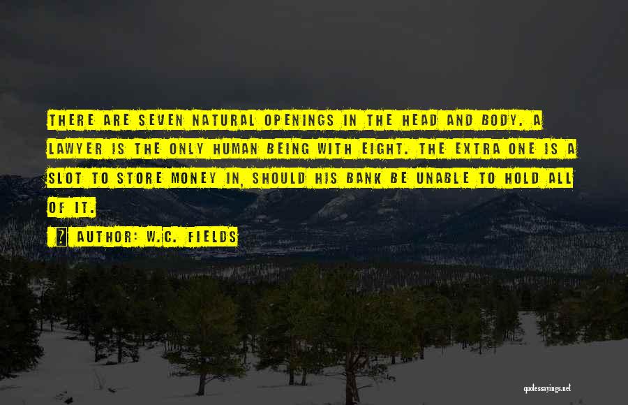 W.C. Fields Quotes: There Are Seven Natural Openings In The Head And Body. A Lawyer Is The Only Human Being With Eight. The