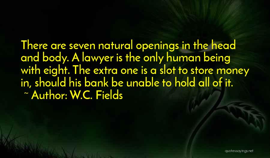 W.C. Fields Quotes: There Are Seven Natural Openings In The Head And Body. A Lawyer Is The Only Human Being With Eight. The