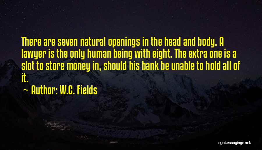 W.C. Fields Quotes: There Are Seven Natural Openings In The Head And Body. A Lawyer Is The Only Human Being With Eight. The
