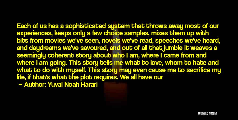 Yuval Noah Harari Quotes: Each Of Us Has A Sophisticated System That Throws Away Most Of Our Experiences, Keeps Only A Few Choice Samples,
