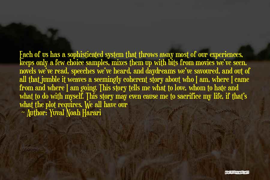 Yuval Noah Harari Quotes: Each Of Us Has A Sophisticated System That Throws Away Most Of Our Experiences, Keeps Only A Few Choice Samples,