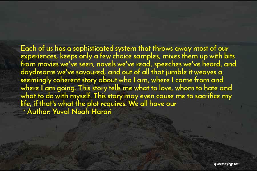 Yuval Noah Harari Quotes: Each Of Us Has A Sophisticated System That Throws Away Most Of Our Experiences, Keeps Only A Few Choice Samples,