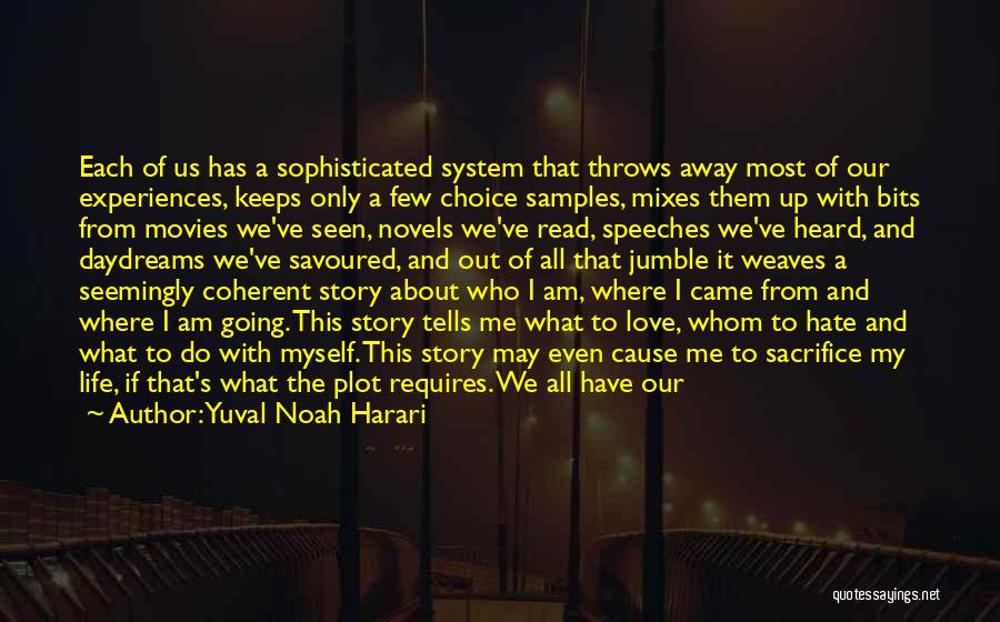 Yuval Noah Harari Quotes: Each Of Us Has A Sophisticated System That Throws Away Most Of Our Experiences, Keeps Only A Few Choice Samples,