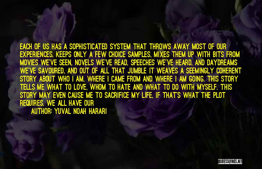 Yuval Noah Harari Quotes: Each Of Us Has A Sophisticated System That Throws Away Most Of Our Experiences, Keeps Only A Few Choice Samples,