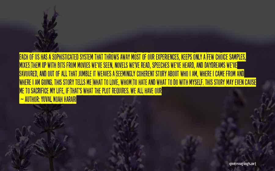 Yuval Noah Harari Quotes: Each Of Us Has A Sophisticated System That Throws Away Most Of Our Experiences, Keeps Only A Few Choice Samples,