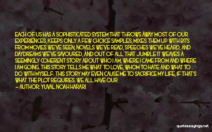 Yuval Noah Harari Quotes: Each Of Us Has A Sophisticated System That Throws Away Most Of Our Experiences, Keeps Only A Few Choice Samples,