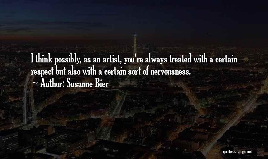 Susanne Bier Quotes: I Think Possibly, As An Artist, You're Always Treated With A Certain Respect But Also With A Certain Sort Of