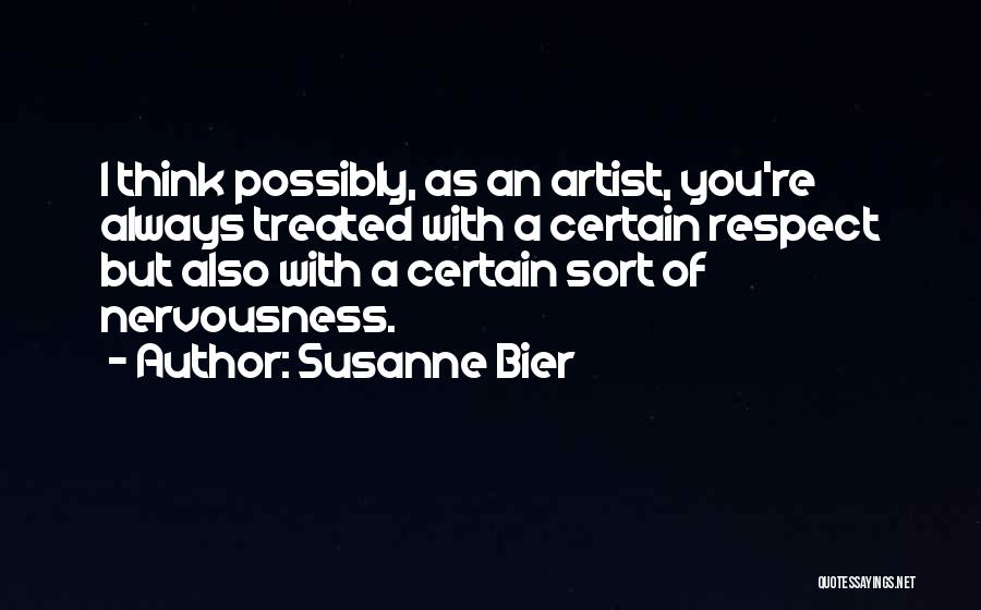 Susanne Bier Quotes: I Think Possibly, As An Artist, You're Always Treated With A Certain Respect But Also With A Certain Sort Of