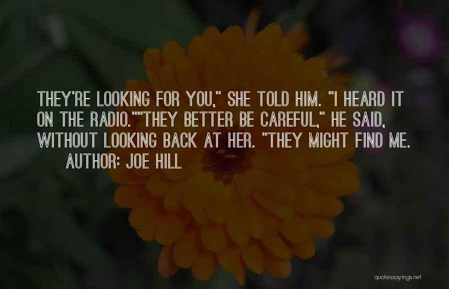 Joe Hill Quotes: They're Looking For You, She Told Him. I Heard It On The Radio.they Better Be Careful, He Said, Without Looking