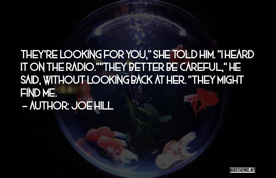 Joe Hill Quotes: They're Looking For You, She Told Him. I Heard It On The Radio.they Better Be Careful, He Said, Without Looking