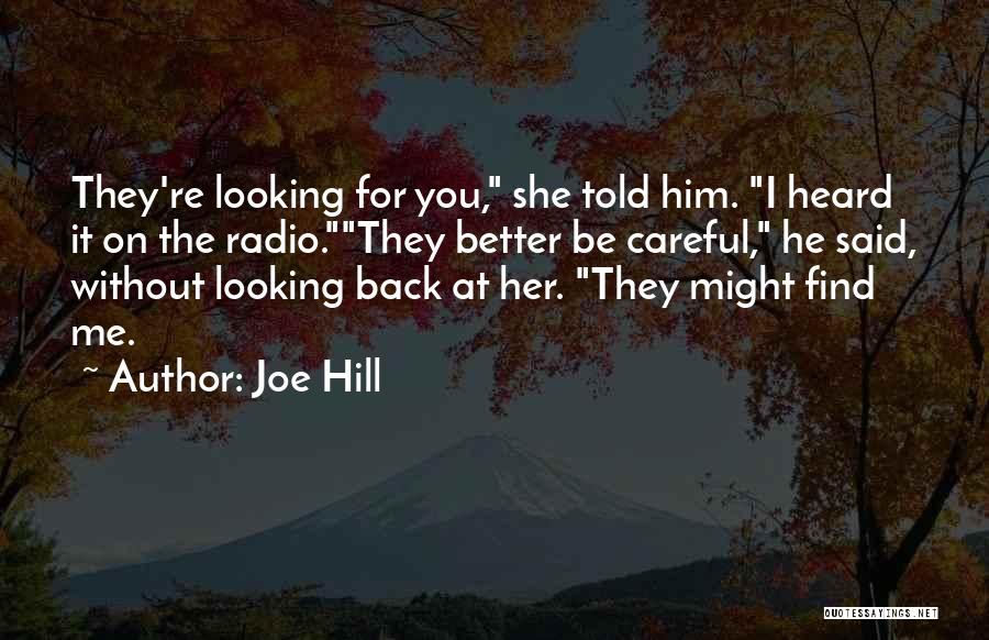 Joe Hill Quotes: They're Looking For You, She Told Him. I Heard It On The Radio.they Better Be Careful, He Said, Without Looking
