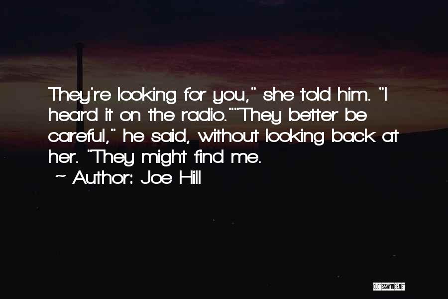 Joe Hill Quotes: They're Looking For You, She Told Him. I Heard It On The Radio.they Better Be Careful, He Said, Without Looking