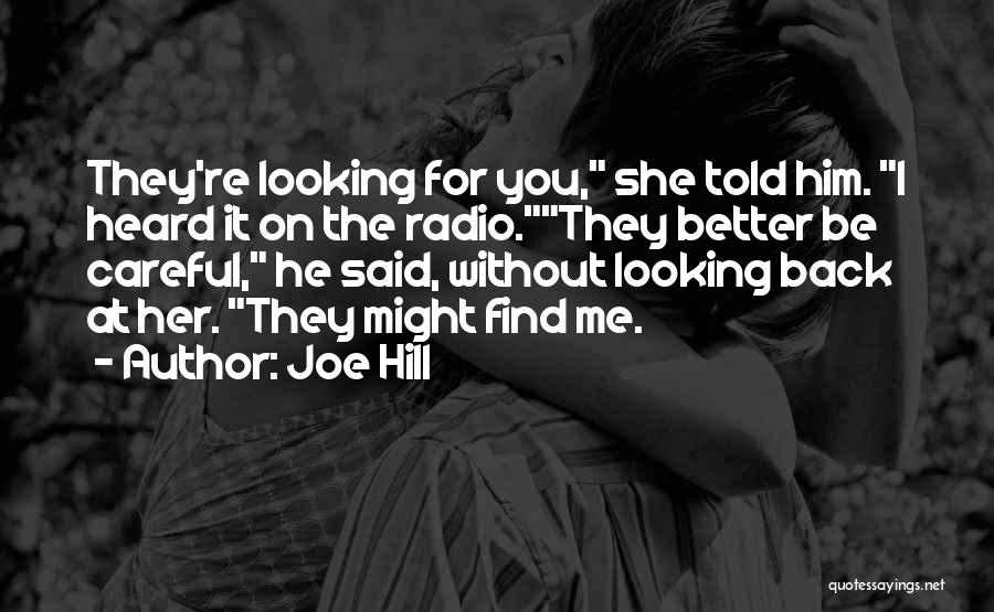 Joe Hill Quotes: They're Looking For You, She Told Him. I Heard It On The Radio.they Better Be Careful, He Said, Without Looking