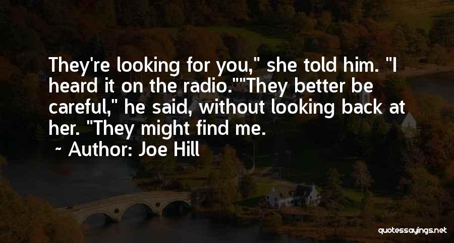 Joe Hill Quotes: They're Looking For You, She Told Him. I Heard It On The Radio.they Better Be Careful, He Said, Without Looking