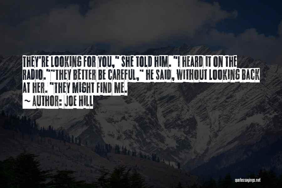 Joe Hill Quotes: They're Looking For You, She Told Him. I Heard It On The Radio.they Better Be Careful, He Said, Without Looking