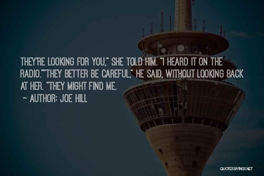 Joe Hill Quotes: They're Looking For You, She Told Him. I Heard It On The Radio.they Better Be Careful, He Said, Without Looking