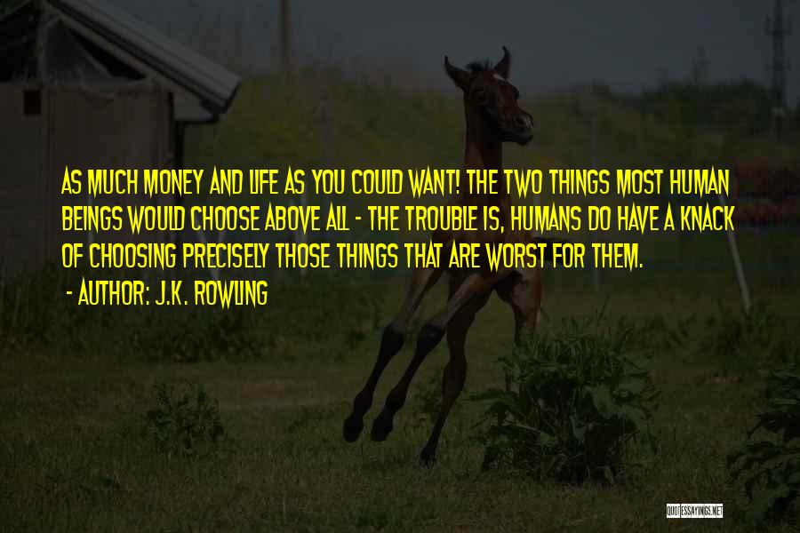 J.K. Rowling Quotes: As Much Money And Life As You Could Want! The Two Things Most Human Beings Would Choose Above All -