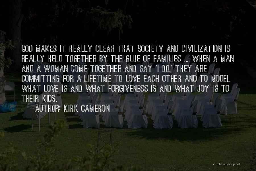 Kirk Cameron Quotes: God Makes It Really Clear That Society And Civilization Is Really Held Together By The Glue Of Families ... When