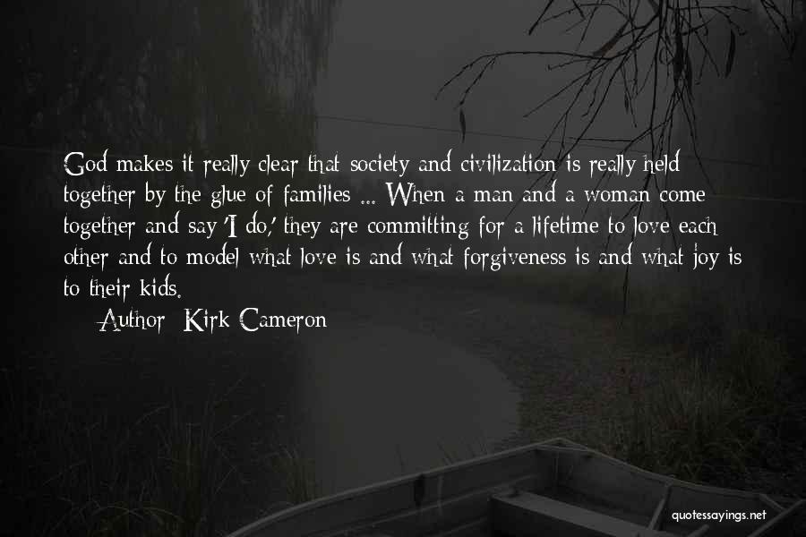 Kirk Cameron Quotes: God Makes It Really Clear That Society And Civilization Is Really Held Together By The Glue Of Families ... When