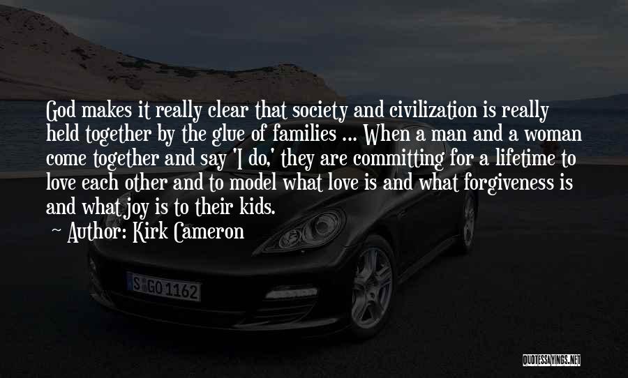 Kirk Cameron Quotes: God Makes It Really Clear That Society And Civilization Is Really Held Together By The Glue Of Families ... When