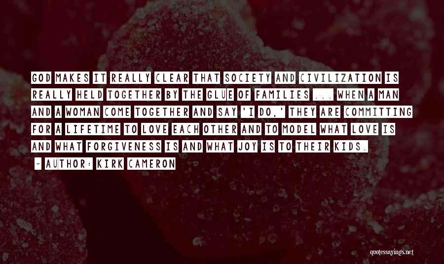 Kirk Cameron Quotes: God Makes It Really Clear That Society And Civilization Is Really Held Together By The Glue Of Families ... When