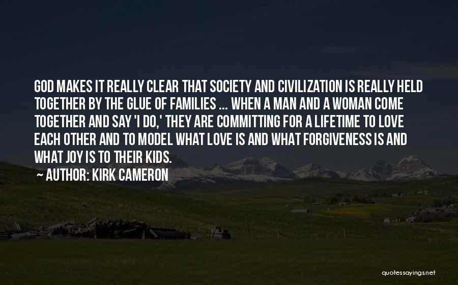 Kirk Cameron Quotes: God Makes It Really Clear That Society And Civilization Is Really Held Together By The Glue Of Families ... When