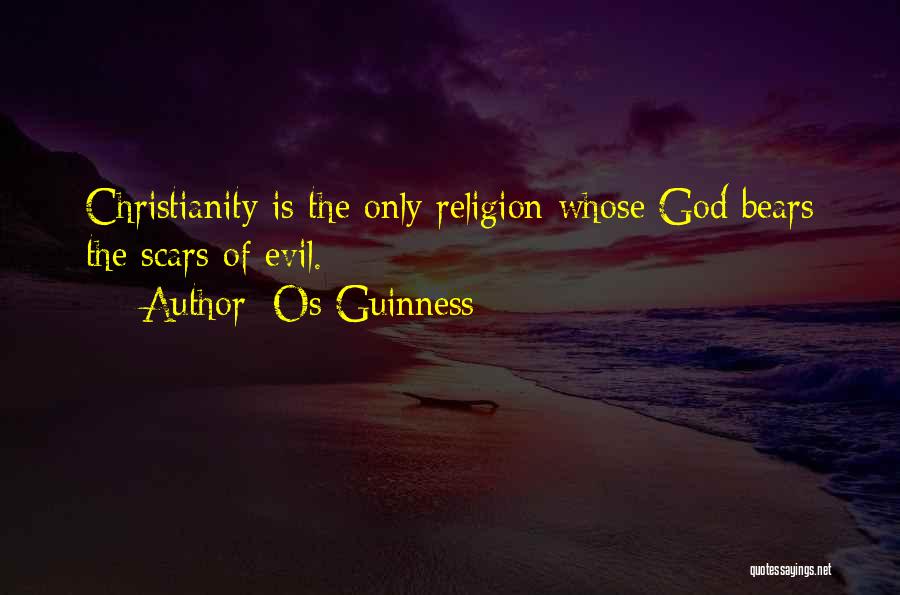 Os Guinness Quotes: Christianity Is The Only Religion Whose God Bears The Scars Of Evil.