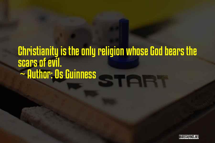 Os Guinness Quotes: Christianity Is The Only Religion Whose God Bears The Scars Of Evil.